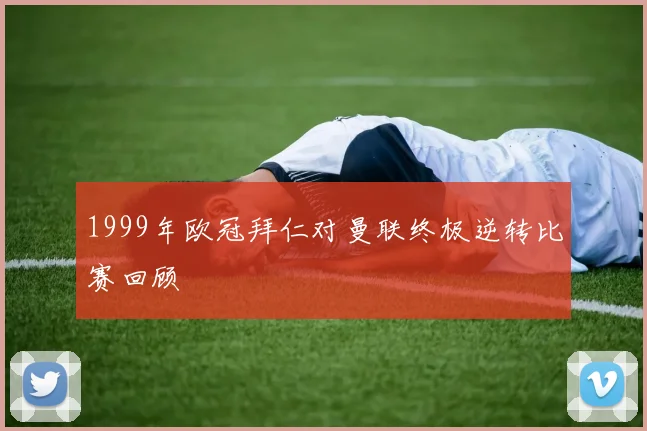 1999年欧冠拜仁对曼联终极逆转比赛回顾