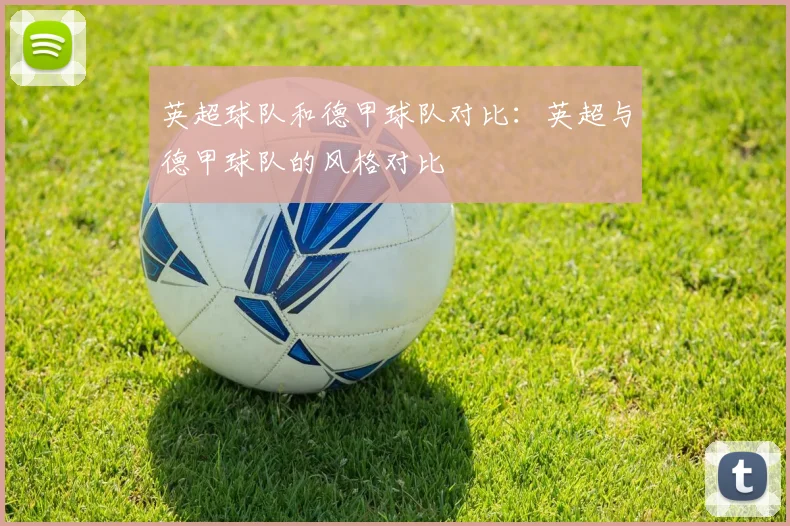 英超球队和德甲球队对比:英超与德甲球队的风格对比