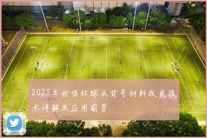 2025年世俱杯球衣背号材料改良技术详解及应用前景