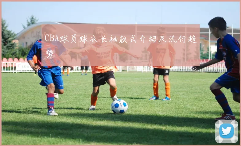 CBA球员球衣长袖款式介绍及流行趋势
