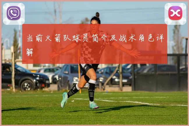 当前火箭队球员简介及战术角色详解