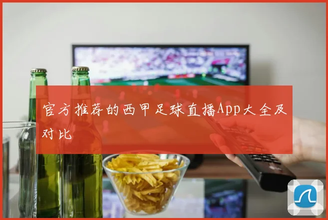 官方推荐的西甲足球直播App大全及对比